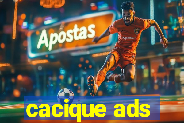 cacique ads